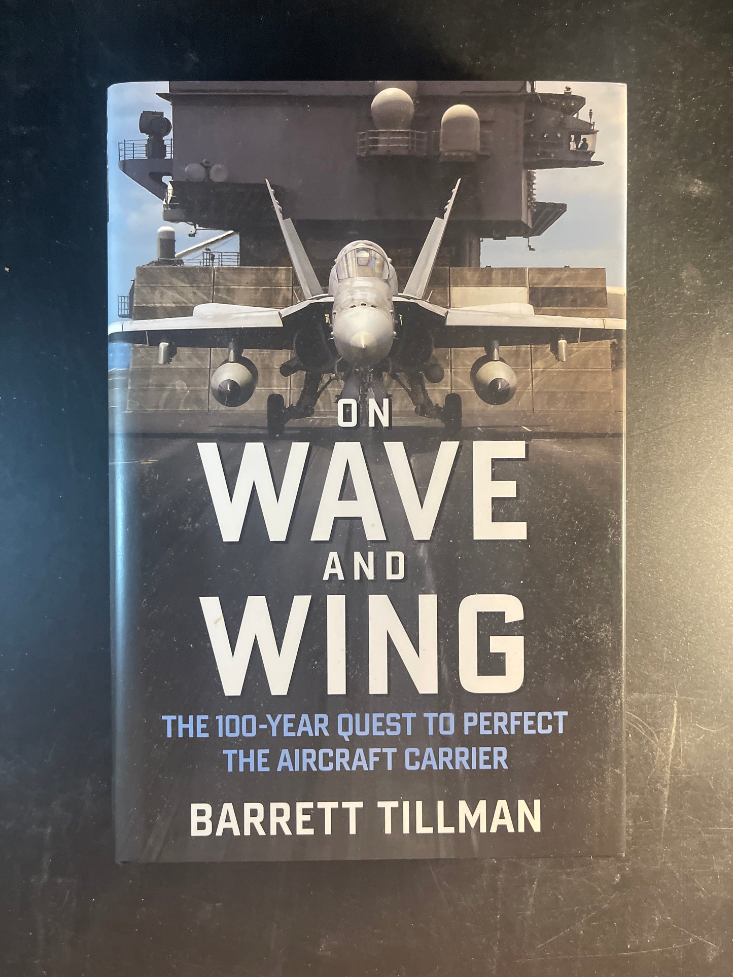 On Wave and Wing The 100 Year Quest to Perfect the Aircraft Carrier