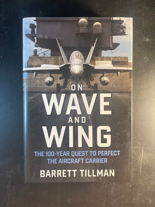 On Wave and Wing The 100 Year Quest to Perfect the Aircraft Carrier