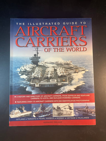 The Illustrated Guide to Aircraft Carriers of the World A History and Directory of Aircraft Carriers, from Zeppelin and Seaplane Carriers to V/Stol and Nuclear-powered Carriers and Features Over 170 Aircraft Carriers with 500 Identification Photographs