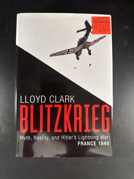 Blitzkrieg Myth, Reality, and Hitler's Lightning War-- France, 1940