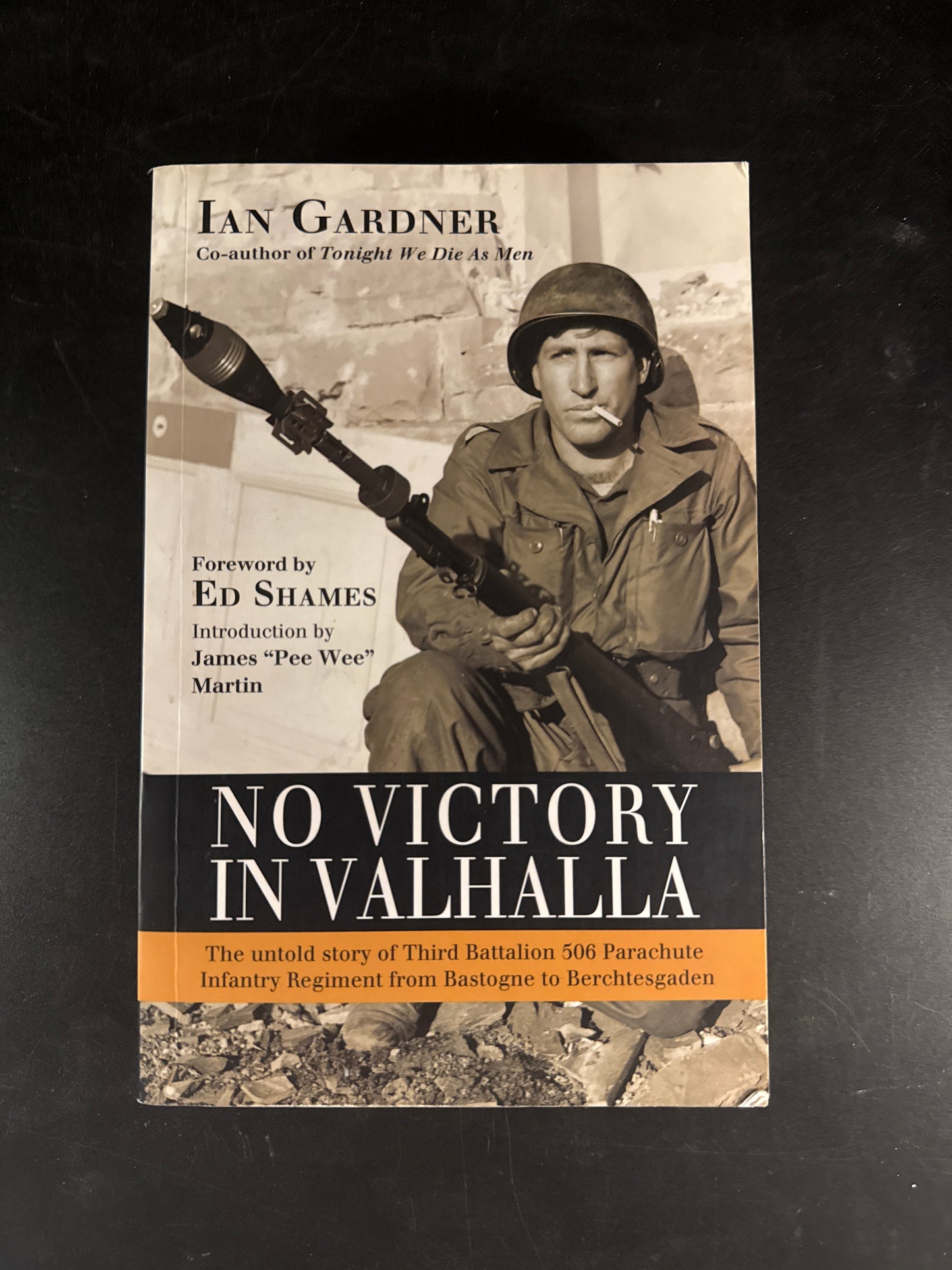 No Victory in Valhalla The untold story of Third Battalion 506 Parachute Infantry Regiment from Bastogne to Berchtesgaden