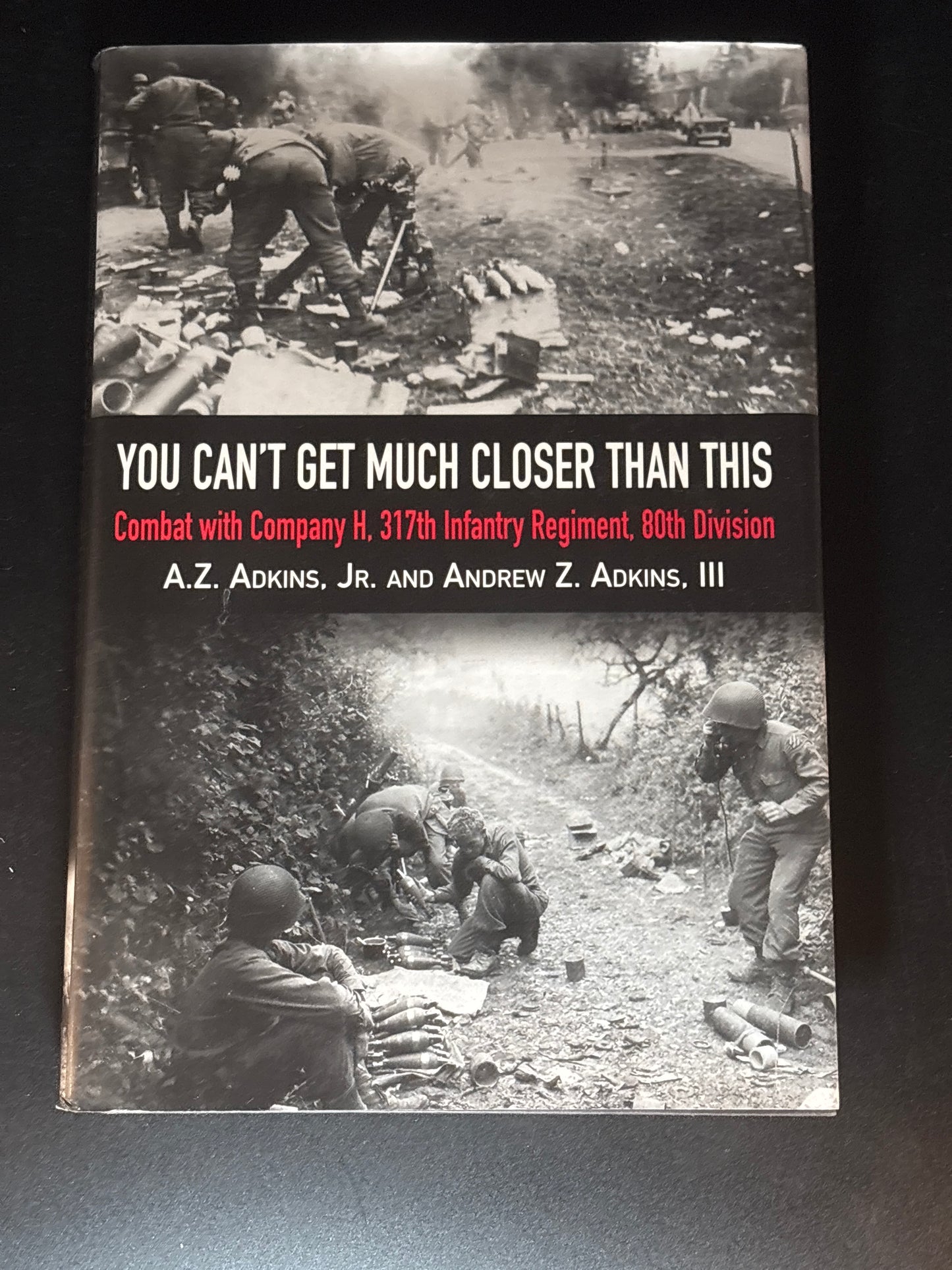 You Can't Get Much Closer Than this Combat with Company H, 317th Infantry Regiment, 80th Division