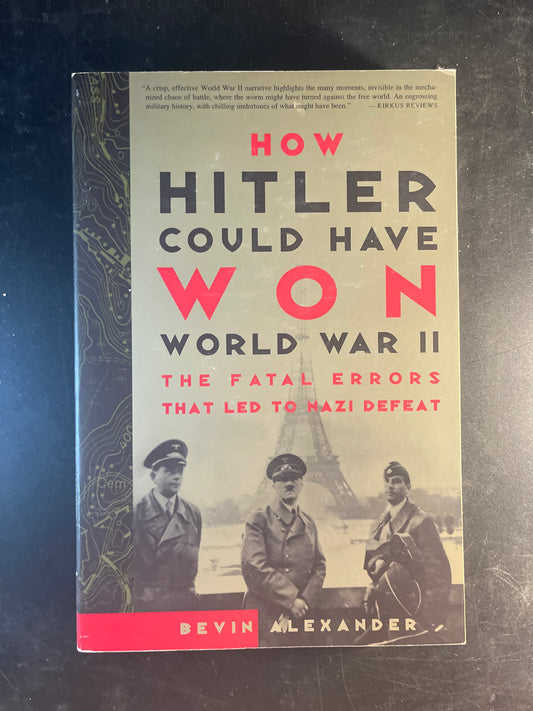 How Hitler Could Have Won World War II The Fatal Errors That Led to Nazi Defeat