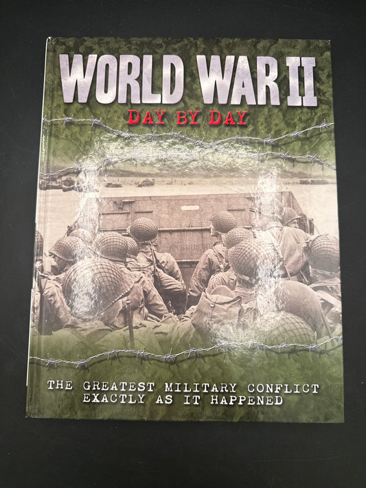 World War II Day by Day The Greatest Military Conflict Exactly as it Happened