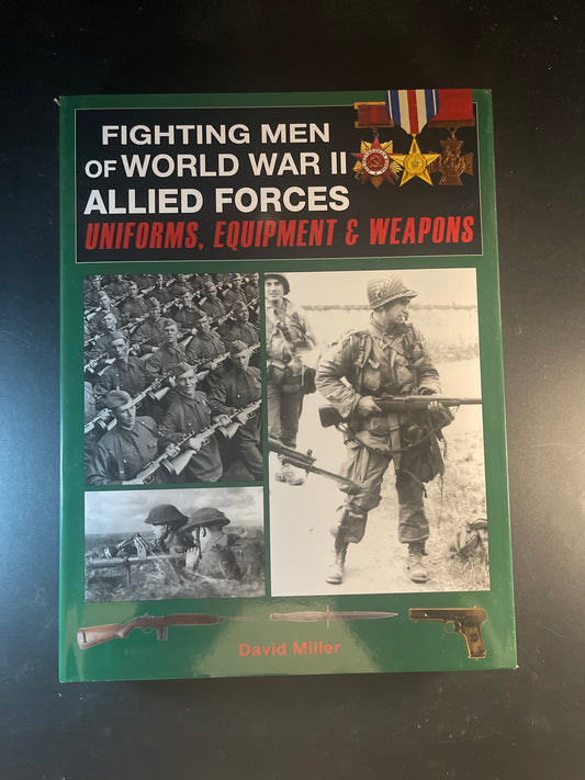 Fighting Men of World War II: Allied Forces – Uniforms, Equipment & Weapons
