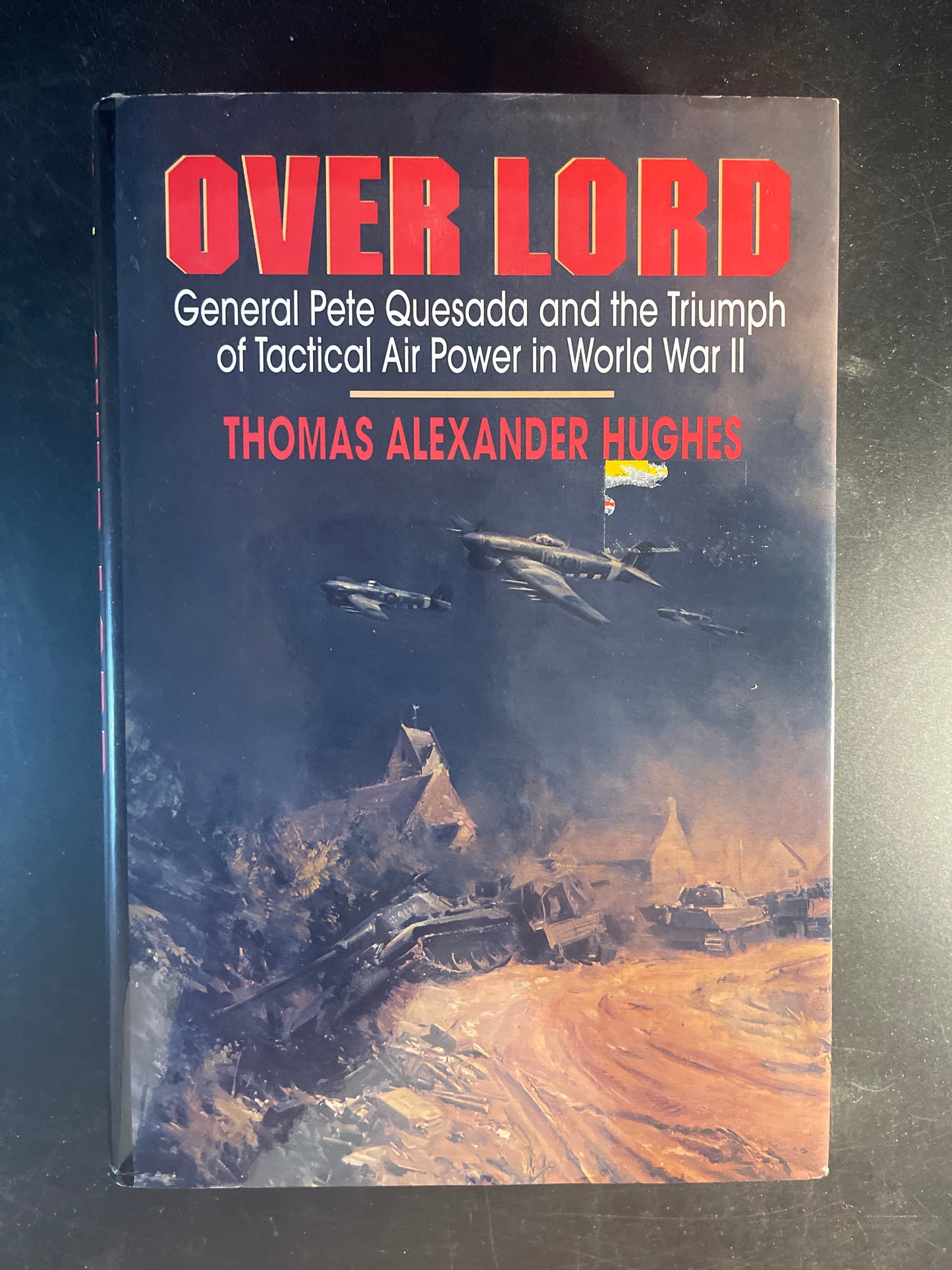 Over Lord: General Pete Quesada and the Triumph of Tactical Air Power in World War II