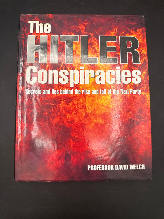 The Hitler Conspiracies Secrets and Lies Behind the Rise and Fall of the Nazi Party