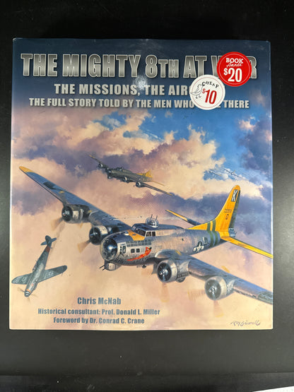 The Mighty 8th at War The Missions, the Aircraft : the Full Story Told by the Men who Were There