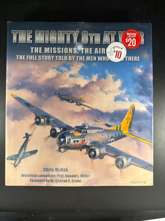 The Mighty 8th at War The Missions, the Aircraft : the Full Story Told by the Men who Were There