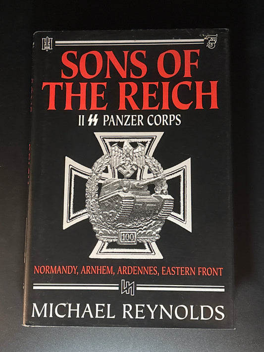 Sons of the Reich The History of II SS Panzer Corps in Normandy, Arnhem, the Ardennes and on the Eastern Front