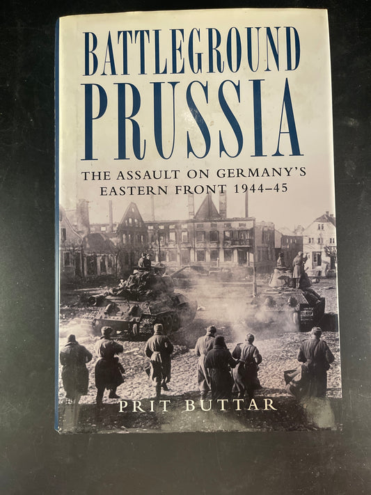 Battleground Prussia The Assault on Germany's Eastern Front 1944–45
