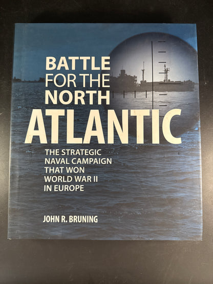 Battle for the North Atlantic The Strategic Naval Campaign that Won World War II in Europe