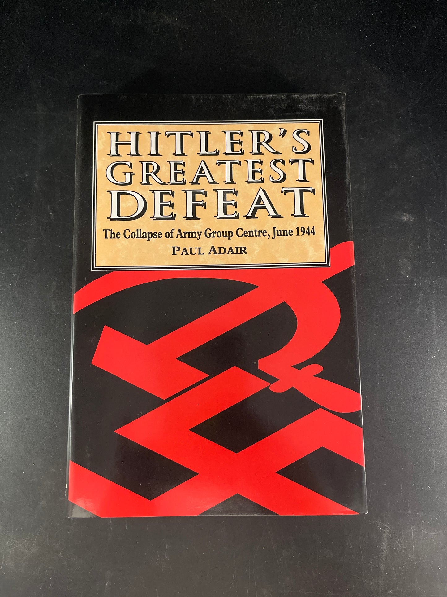 Hitler's Greatest Defeat The Collapse of Army Group Centre, June 1944