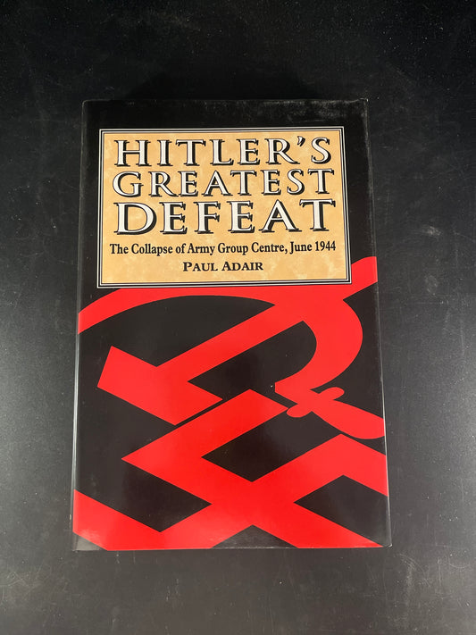 Hitler's Greatest Defeat The Collapse of Army Group Centre, June 1944