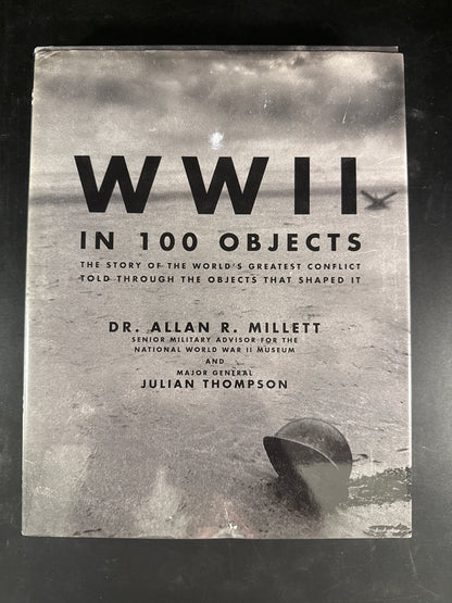 WWII in 100 Objects The Story of the World's Greatest Conflict Told Through the Objects that Shaped it