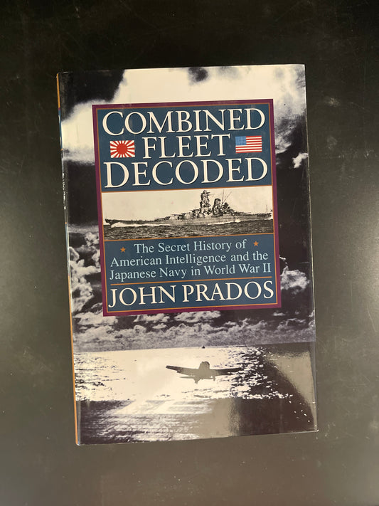 Combined Fleet Decoded: The Secret History of American Intelligence and the Japanese Navy in World War II