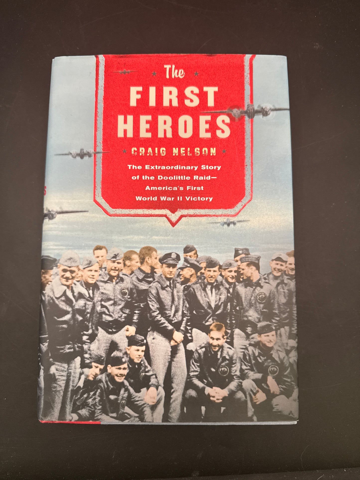 The First Heroes The Extraordinary Story of the Doolittle Raid-- America's First World War II Victory
