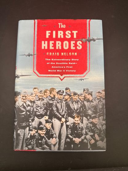 The First Heroes The Extraordinary Story of the Doolittle Raid-- America's First World War II Victory