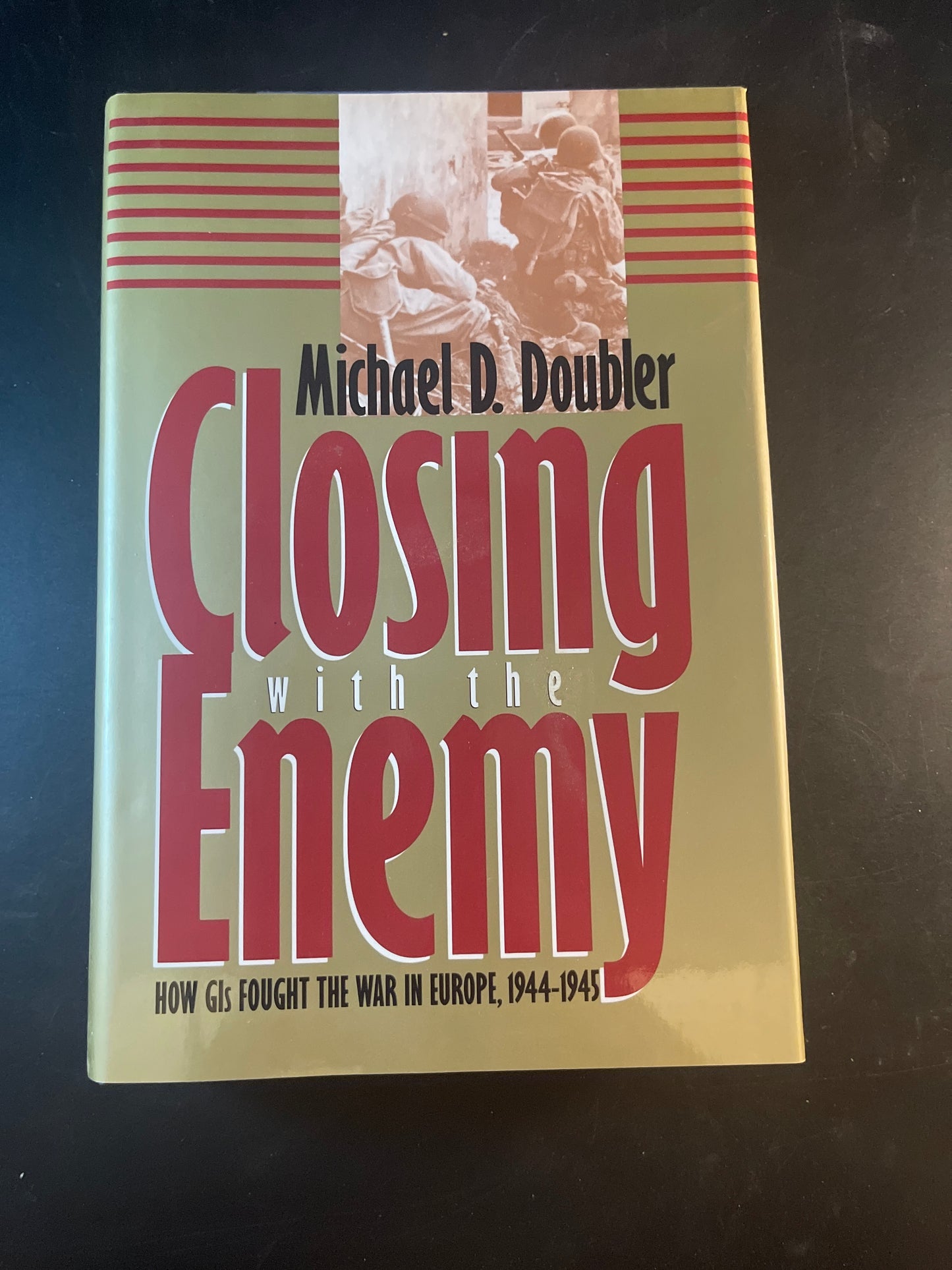 Closing With the Enemy: How Gis Fought the War in Europe, 1944-1945 (Modern War Studies)