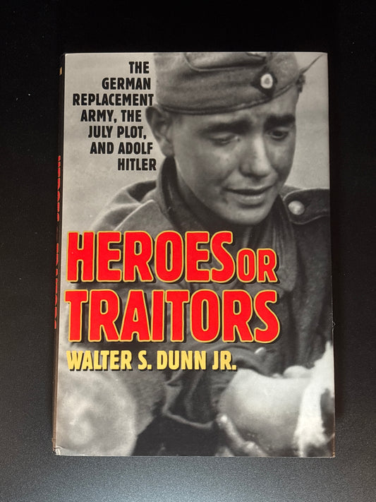 Heroes or Traitors: The German Replacement Army, the July Plot, and Adolf Hitler