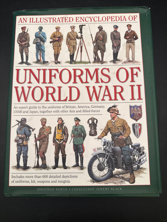 An Illustrated Encyclopedia of Uniforms of World War II An Expert Guide To The Uniforms Of Britain, America, Germany, Ussr And Japan, Together With Other Axis And Allied Forces